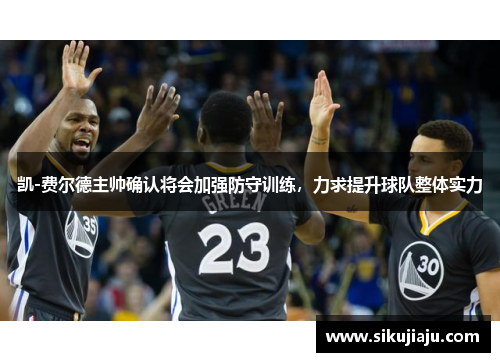 凯-费尔德主帅确认将会加强防守训练，力求提升球队整体实力